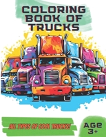 Coloring Book Of Trucks: All types of cool trucks! B0C7TCPD9S Book Cover