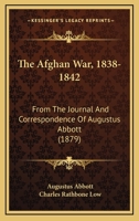 The Afghan War, 1838-1842: From The Journal And Correspondence Of Augustus Abbott 1104477157 Book Cover