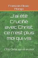J'ai été Crucifié avec Christ; ce n'est plus moi qui vis: C'Est Christ qui vit en moi 1502819295 Book Cover