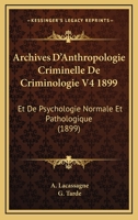 Archives D'Anthropologie Criminelle De Criminologie V4 1899: Et De Psychologie Normale Et Pathologique (1899) 1160716390 Book Cover