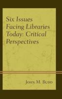 Six Issues Facing Libraries Today: Critical Perspectives 1442277378 Book Cover