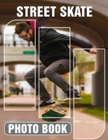 Street Skate Photo Book: Dynamic 40 Images Capturing Urban Skateboarding Lifestyle For Enthusiasts And Collectors B0DR2PMY5J Book Cover