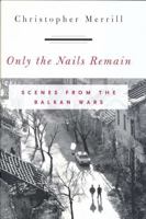 Only the Nails Remain: Scenes from the Balkan Wars 0847698203 Book Cover