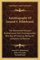 Autobiography Of Samuel S. Hildebrand: The Renowned Missouri Bushwhacker And Unconquerable Rob Roy Of America; Being His Complete Confession 1163279498 Book Cover