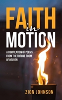 Faith In Motion: A Compilation Of Poems From The Throne Room Of Heaven B0C47J8WQT Book Cover