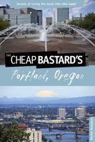 The Cheap Bastard's®; Guide to Portland, Oregon: Secrets of Living the Good Life--For Less! 0762773022 Book Cover