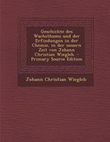 Geschichte des Wachsthums und der Erfindungen in der Chemie, in der neuern Zeit von Johann Christian Wiegleb. 1294092197 Book Cover