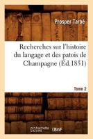 Recherches Sur L'histoire Du Langage Et Des Patois De Champagne; Volume 2 201276570X Book Cover