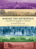 Making the Metropolis: Creators of Victoria's London 1859833578 Book Cover