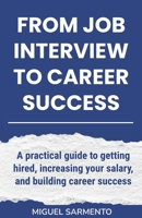 From Job Interview To Career Success: A practical guide to getting hired, increasing your salary, and building career success 9893649609 Book Cover