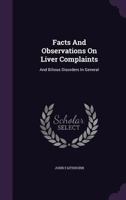 Facts and Observations on Liver Complaints: And Bilious Disorders in General 1348047070 Book Cover