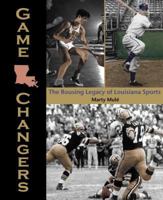 Game Changers: The Rousing Legacy of Louisiana Sports 1935754254 Book Cover