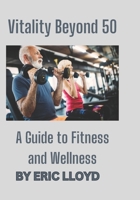 Vitality Beyond 50: A Guide to Fitness and Wellness B0DPMQD5X9 Book Cover