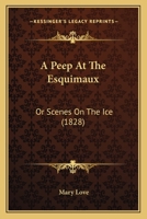 A Peep At The Esquimaux: Or Scenes On The Ice 112012574X Book Cover