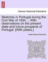 Sketches in Portugal, During the Civil War of 1834 1241501866 Book Cover