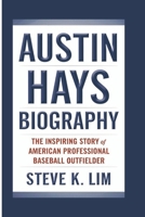 AUSTIN HAYS BIOGRAPHY: The inspiring story of American professional baseball outfielder B0DVSB52T8 Book Cover