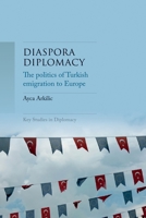 Diaspora Diplomacy: The Politics of Turkish Emigration to Europe (Key Studies in Diplomacy) 1526191253 Book Cover