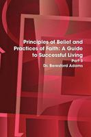 Principles of Belief and Practices of Faith: A Guide to Successful Living Part 3 0557057361 Book Cover