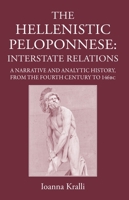 The Hellenistic Peloponnese: Interstate Relations. a Narrative and Analytic History, 371-146 BC 1910589608 Book Cover