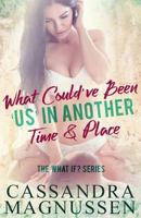 What Could've Been 'Us' In Another Time & Place (What If? #1) 1533511497 Book Cover