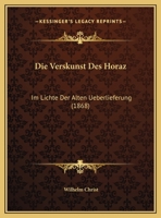 Die Verskunst Des Horaz: Im Lichte Der Alten Ueberlieferung (1868) 1162499176 Book Cover