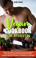 Vegan Cookbook For Athletes: Improve Your Athletic Performance And Increase Muscle Mass Through a Specific Plant-based Diet Plan With Delicious Hig B084DGX57T Book Cover