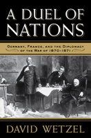 A Duel of Nations: Germany, France, and the Diplomacy of the War of 1870-1871 0299291340 Book Cover