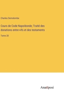 Cours de Code Napoléonde; Traité des donations entre-vifs et des testaments: Tome 20 338271695X Book Cover