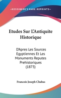 Études Sur L'antiquité Historique D'après Les Sources Egyptiennes Et Les Monuments Réputés Préhistoriques 1146719612 Book Cover