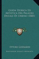 Guida Storica Ed Artistica Del Palazzo Ducale Di Urbino (1885) 1160102066 Book Cover