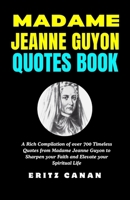 MADAME JEANNE GUYON QUOTES BOOK: A Rich Compilation of over 700 Timeless Quotes from Madame Jeanne Guyon to Sharpen your Faith and Elevate your Spiritual Life B0GPVPY3L3 Book Cover