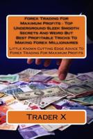 Forex Trading for Maximum Profits: Top Underground Sleek Smooth Secrets and Weird But Best Profitable Tricks to Making Forex Millionaires: Little Known Cutting Edge Advice to Forex Trading for Maximum 1530163757 Book Cover