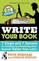 Write Your Book: 7 Steps and 7 Secrets for Finishing Your Nonfiction Book Sooner Rather Than Later 1490828362 Book Cover