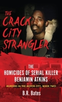 THE CRACK CITY STRANGLER: The Homicides of Serial Killer Benjamin Atkins (Murders in the Motor City Series) 1964730228 Book Cover