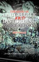 THE BOOK ON LAUGHABLE AND DISTURBING POLICE REPORTS : FIRST EDITION 1466967714 Book Cover