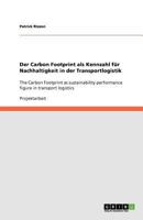 Der Carbon Footprint als Kennzahl für Nachhaltigkeit in der Transportlogistik: The Carbon Footprint as sustainability performance figure in transport logistics 3656014949 Book Cover