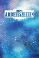 Meine Arbeitszeiten: Arbeitszeit einfach Dokumentieren - 120 Seiten tabellarische Aufzeichnungsvorlagen (German Edition) 1093265787 Book Cover