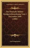 Die Deutsche Militar-Strafgerichtsordnung Vom 1 December 1898 (1900) 1168317959 Book Cover