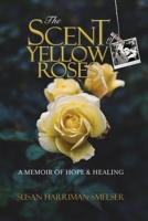 The Scent of Yellow Roses: A Memoir of Hope and Healing 0578948796 Book Cover