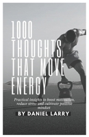 1000 THOUGHTS THAT MOVE ENERGY: Practical insights to boost motivation, reduce stress and cultivate positive mindset B0DSZSP8B4 Book Cover