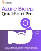 Azure Bicep QuickStart Pro: From JSON and ARM Templates to Advanced Deployment Techniques, CI/CD Integration, and Environment Management 8197416583 Book Cover