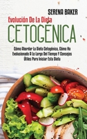 Evolución De La Dieta Cetogénica: Cómo Abordar La Dieta Cetogénica, Cómo Ha Evolucionado A Lo Largo Del Tiempo Y Consejos Útiles Para Iniciar Esta ... Diet) (Spanish Version) 1802149791 Book Cover