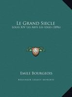 Le Grand Siecle: Louis XIV Les Arts Les Idees (1896) 116015922X Book Cover