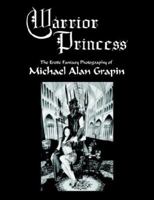 Warrior Princess: The Erotic Fantasy Photography of Michael Alan Grapin 1425941206 Book Cover