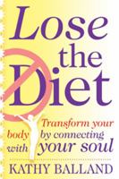 Lose The Diet: Transform Your Body By Connecting With Your Soul. 0982183100 Book Cover