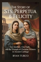 The Story of Sts. Perpetua & Felicity (Saint Stories and Biographies) B0GPNB8L6V Book Cover