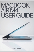 Macbook Air M4 User Guide: Your Definitive Companion with Easy Instructions for Mac Users to Learn Setup, Helpful Tips and Shortcuts with Ease B0FQTNSJXZ Book Cover