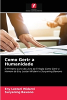 Como Gerir a Humanidade: O Primeiro Livro do Livro da Trilogia Como Gerir o Homem de Eny Lestari Widarni e Suryaning Bawono 6203246530 Book Cover