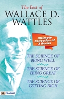 The Best Of Wallace D. Wattles (The Science of Getting Rich, The Science of Being Well and The Science of Being Great) 9355214316 Book Cover