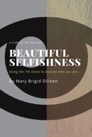 Beautiful Selfishness: Using the 7th Sense to Become Who You Are 1925993957 Book Cover